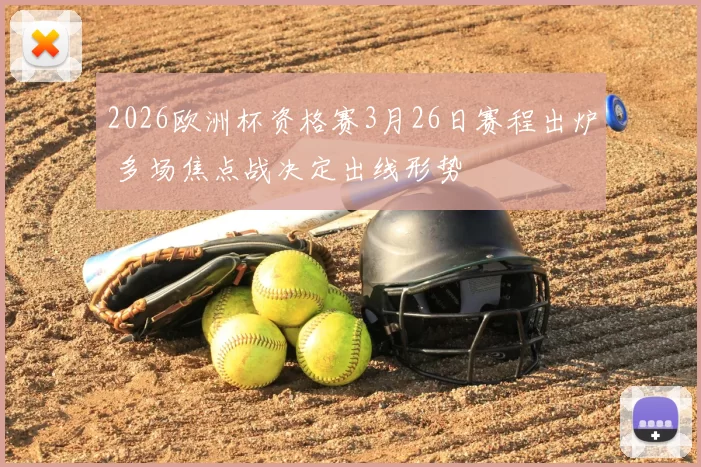 2026欧洲杯资格赛3月26日赛程出炉 多场焦点战决定出线形势