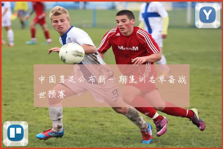 中国男足公布新一期集训名单备战世预赛