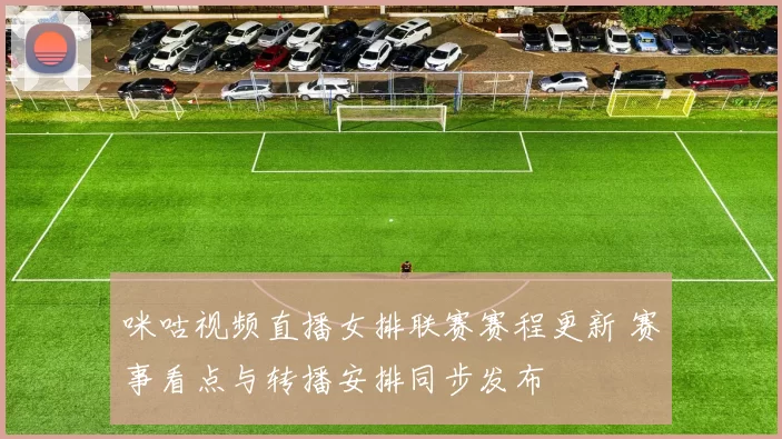 咪咕视频直播女排联赛赛程更新 赛事看点与转播安排同步发布