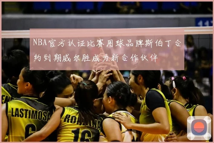 NBA官方认证比赛用球品牌斯伯丁合约到期威尔胜成为新合作伙伴