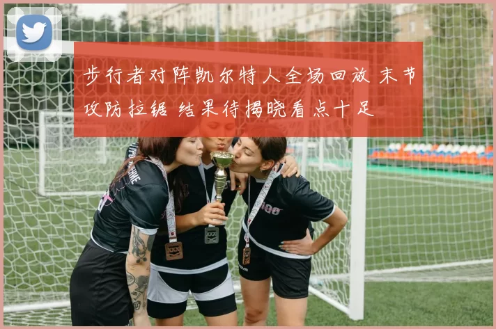 步行者对阵凯尔特人全场回放 末节攻防拉锯 结果待揭晓看点十足
