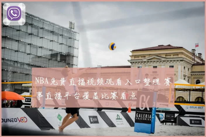 NBA免费直播视频观看入口整理 赛事直播平台覆盖比赛看点