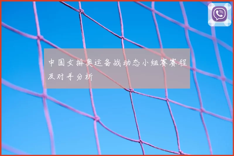 中国女排奥运备战动态小组赛赛程及对手分析