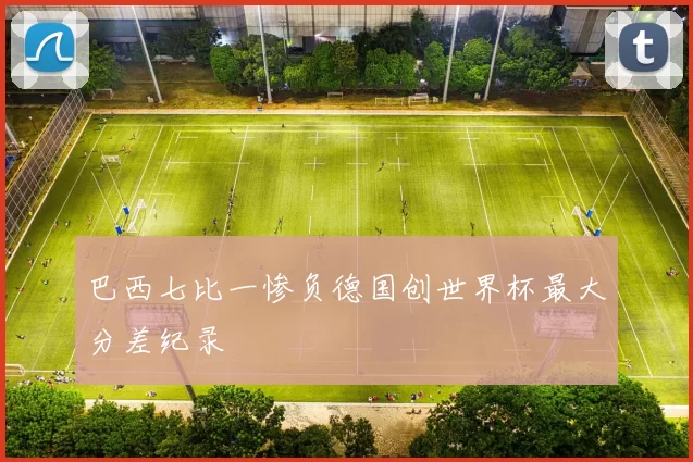 巴西七比一惨负德国创世界杯最大分差纪录