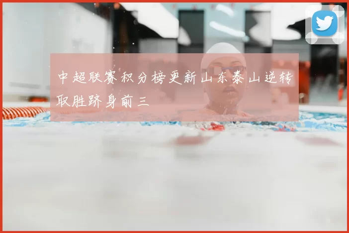 中超联赛积分榜更新山东泰山逆转取胜跻身前三
