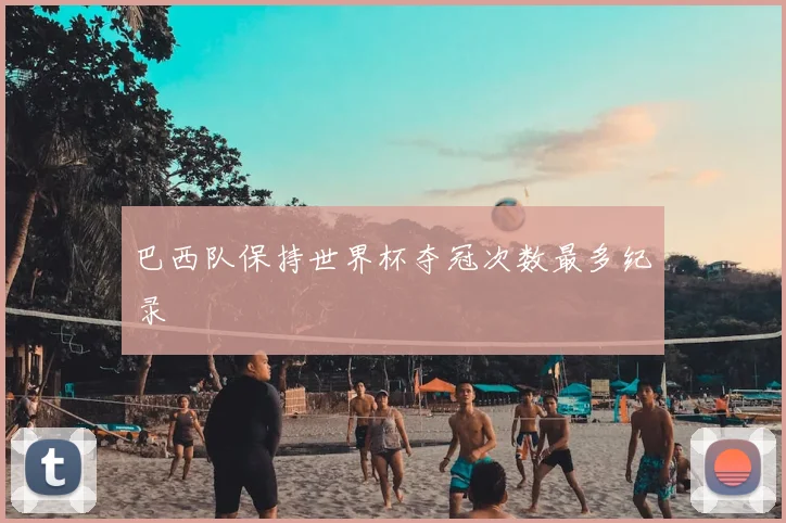 巴西队保持世界杯夺冠次数最多纪录